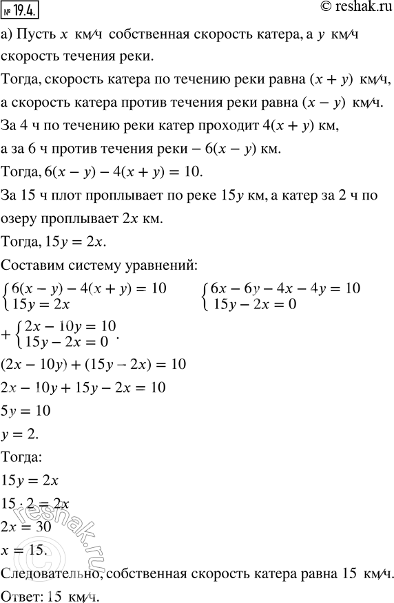 Изображение 19.4. а) Катер за 4 ч по течению реки проходит на 10 км меньше, чем за 6 ч против течения. Найдите собственную скорость катера, если плот по этой реке за 15 ч проплывает...