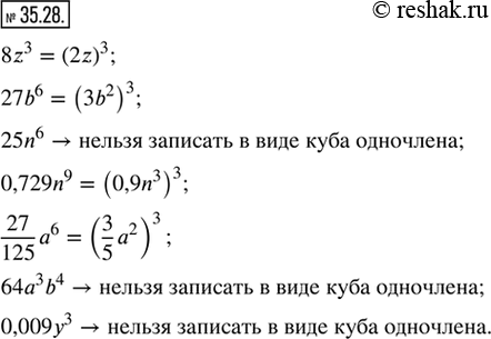 Изображение 35.28. Среди данных одночленов выберите те, которые можно записать в виде куба одночлена, и составьте соответствующую запись: 8z^3, 27b^6, 25n^6, 0,729n^9,	27/125 а^6,...